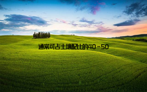 通常可占土壤配比的40-50