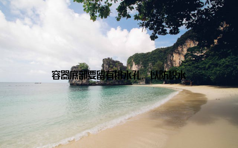 容器底部要留有排水孔, 以防积水